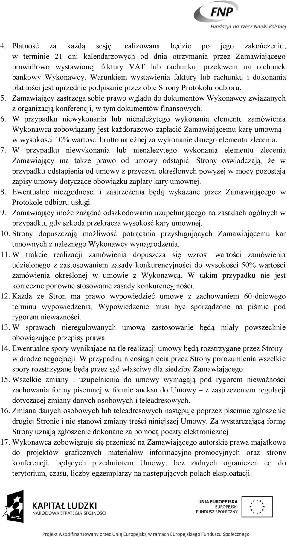 Zamawiający zastrzega sobie prawo wglądu do dokumentów Wykonawcy związanych z organizacją konferencji, w tym dokumentów finansowych. 6.