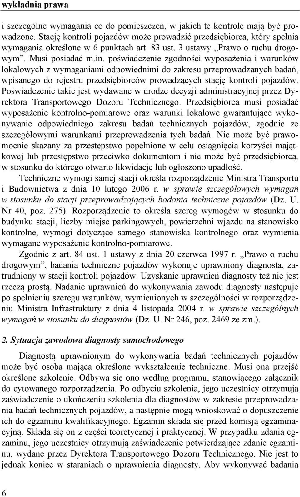 poświadczenie zgodności wyposażenia i warunków lokalowych z wymaganiami odpowiednimi do zakresu przeprowadzanych badań, wpisanego do rejestru przedsiębiorców prowadzących stację kontroli pojazdów.