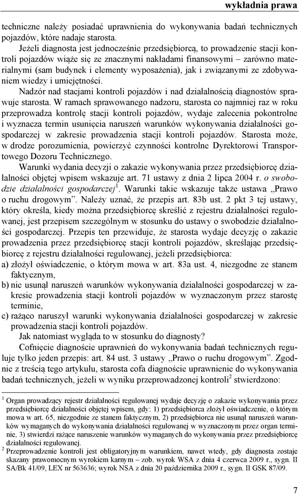i związanymi ze zdobywaniem wiedzy i umiejętności. Nadzór nad stacjami kontroli pojazdów i nad działalnością diagnostów sprawuje starosta.
