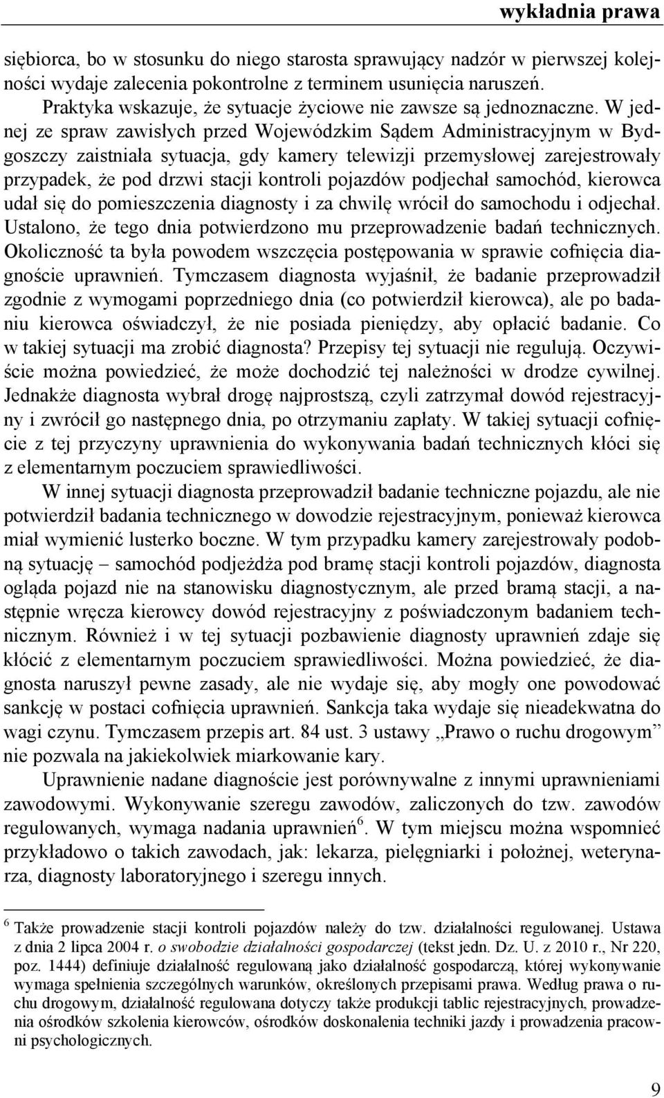 W jednej ze spraw zawisłych przed Wojewódzkim Sądem Administracyjnym w Bydgoszczy zaistniała sytuacja, gdy kamery telewizji przemysłowej zarejestrowały przypadek, że pod drzwi stacji kontroli