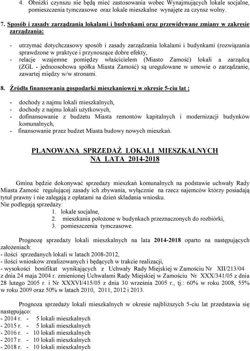 praktyce i przynoszące dobre efekty, - relacje wzajemne pomiędzy właścicielem (Miasto Zamość) lokali a zarządcą (ZGL - jednoosobowa spółka Miasta Zamość) są uregulowane w umowie o zarządzanie,