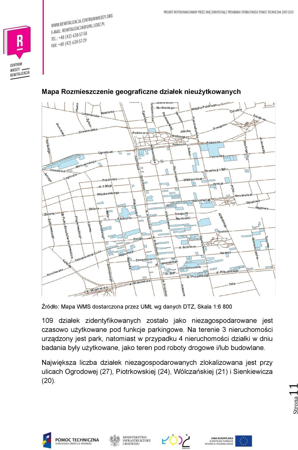 Na terenie 3 nieruchomości urządzony jest park, natomiast w przypadku 4 nieruchomości działki w dniu badania były użytkowane, jako teren pod