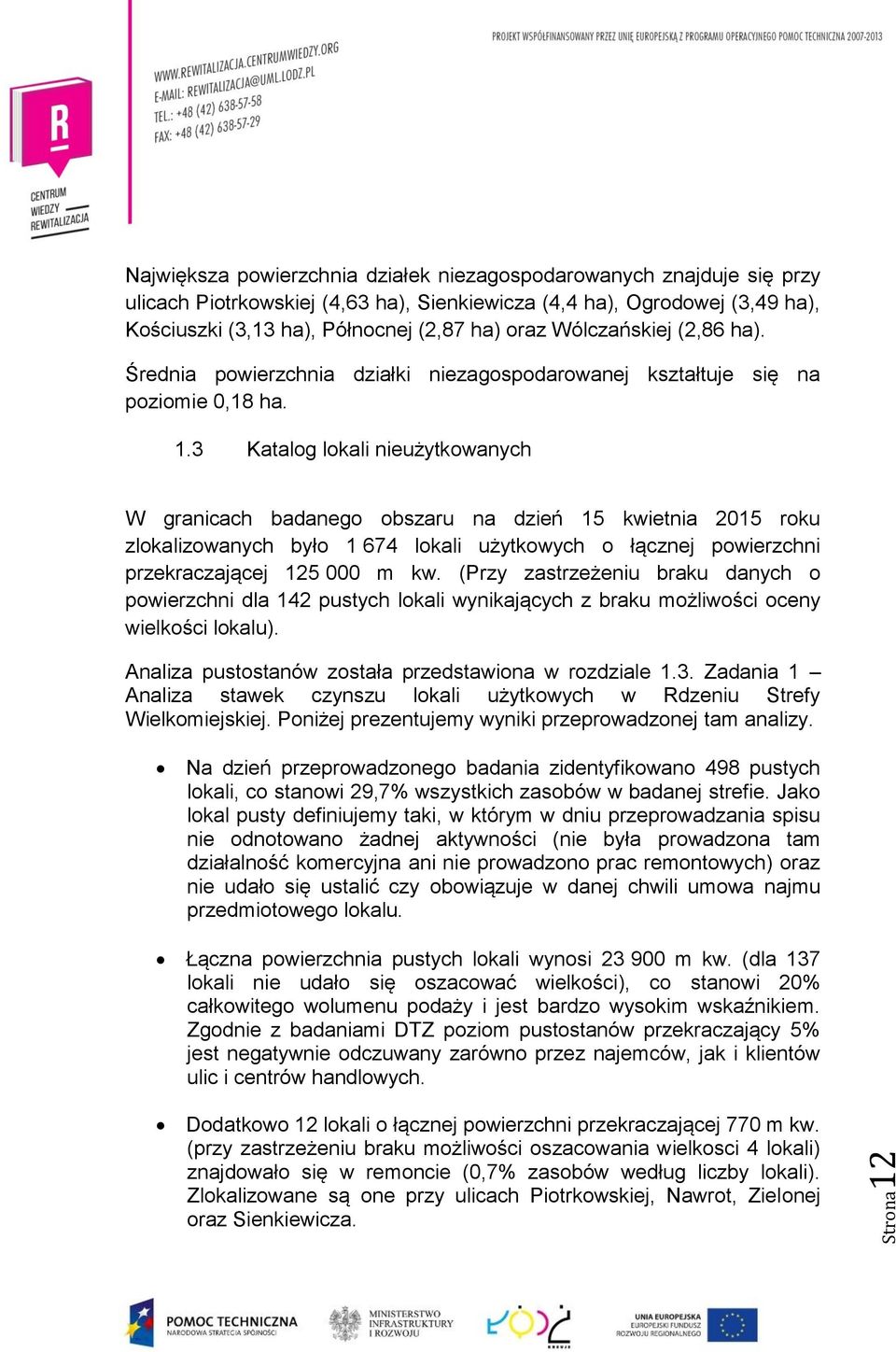 3 Katalog lokali nieużytkowanych W granicach badanego obszaru na dzień 15 kwietnia 2015 roku zlokalizowanych było 1 674 lokali użytkowych o łącznej powierzchni przekraczającej 125 000 m kw.