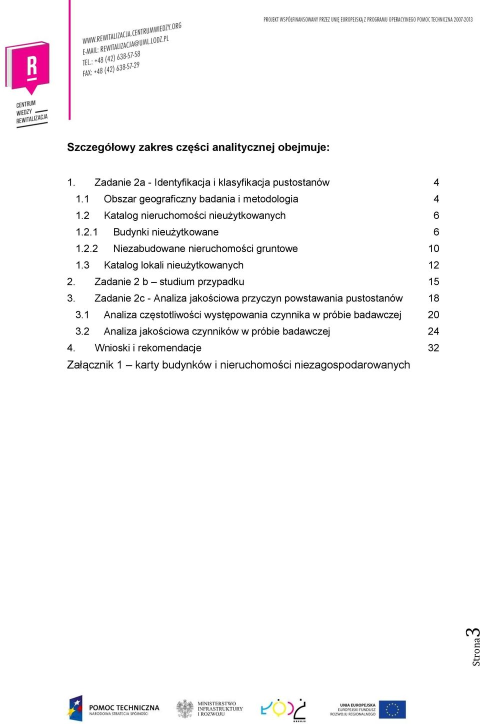 3 Katalog lokali nieużytkowanych 12 2. Zadanie 2 b studium przypadku 15 3. Zadanie 2c - Analiza jakościowa przyczyn powstawania pustostanów 18 3.