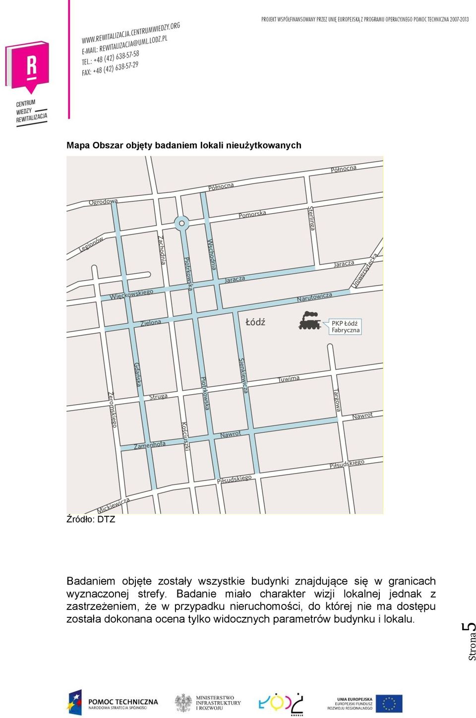 Badanie miało charakter wizji lokalnej jednak z zastrzeżeniem, że w przypadku