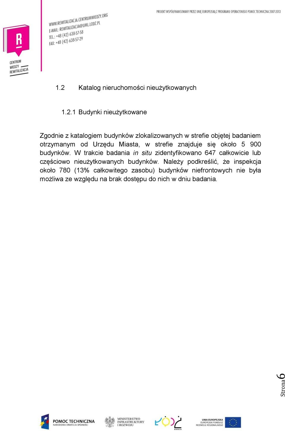 1 Budynki nieużytkowane Zgodnie z katalogiem budynków zlokalizowanych w strefie objętej badaniem otrzymanym od Urzędu