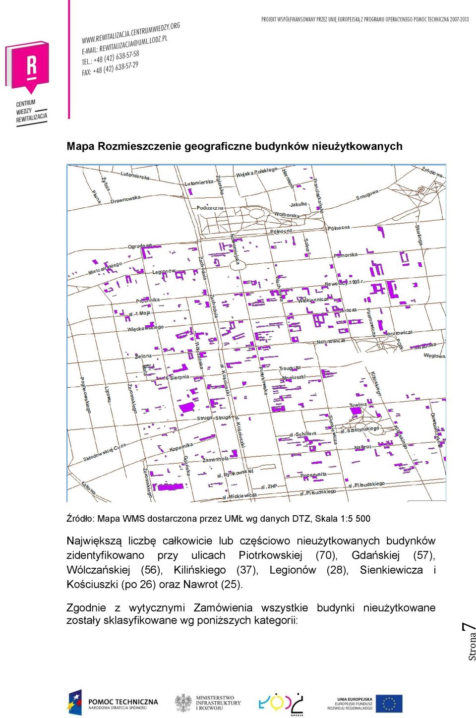 Piotrkowskiej (70), Gdańskiej (57), Wólczańskiej (56), Kilińskiego (37), Legionów (28), Sienkiewicza i Kościuszki (po