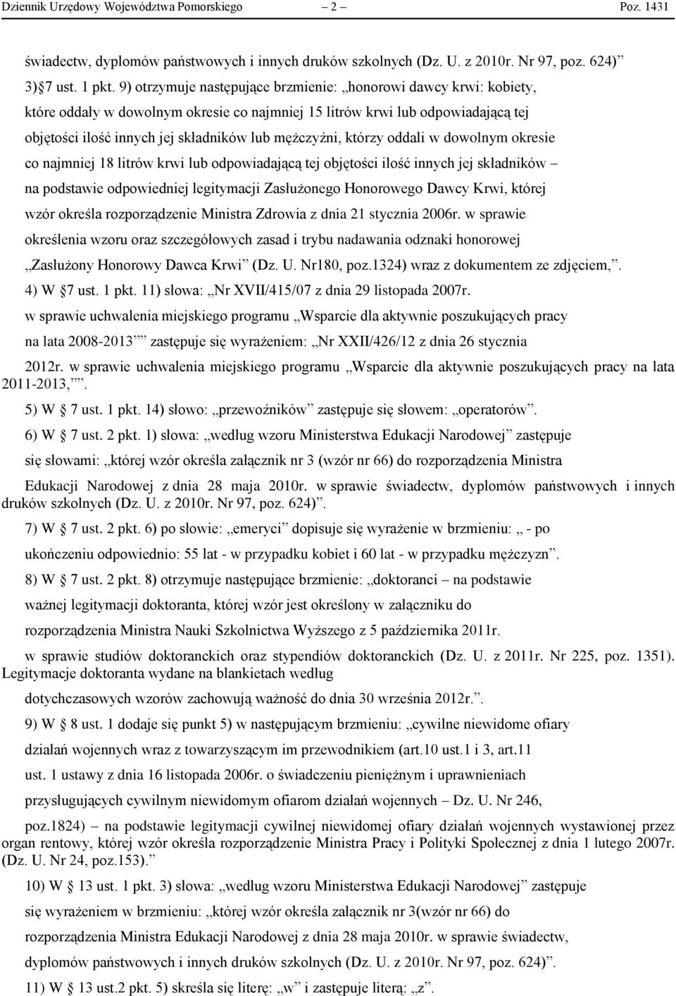 którzy oddali w dowolnym okresie co najmniej 18 litrów krwi lub odpowiadającą tej objętości ilość innych jej składników na podstawie odpowiedniej legitymacji Zasłużonego Honorowego Dawcy Krwi, której