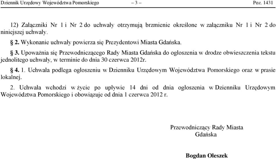 Uchwała podlega ogłoszeniu w Dzienniku Urzędowym Województwa Pomorskiego oraz w prasie lokalnej. 2.