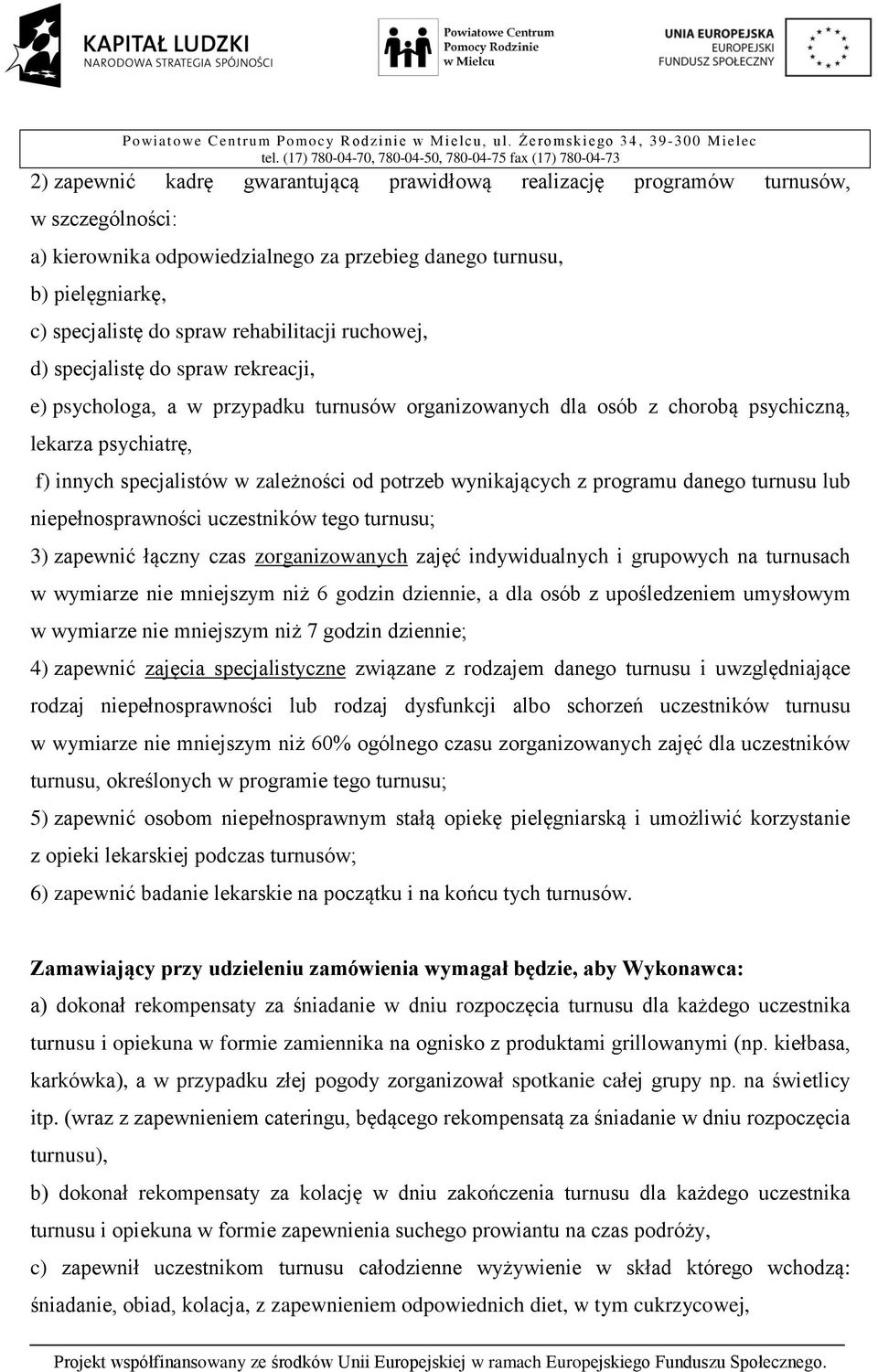 wynikających z programu danego lub niepełnosprawności tego ; 3) zapewnić łączny czas zorganizowanych zajęć indywidualnych i grupowych na turnusach w wymiarze nie mniejszym niż 6 godzin dziennie, a