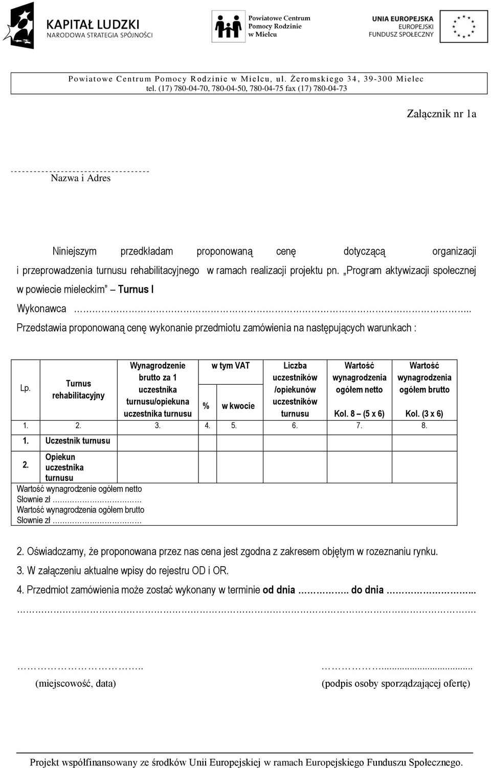 Turnus rehabilitacyjny Wynagrodzenie brutto za 1 uczestnika /opiekuna uczestnika w tym VAT Liczba /opiekunów ogółem netto ogółem brutto % w kwocie Kol. 8 (5 x 6) Kol. (3 x 6) 1. 2. 3. 4. 5. 6. 7. 8. 1. Uczestnik Opiekun 2.