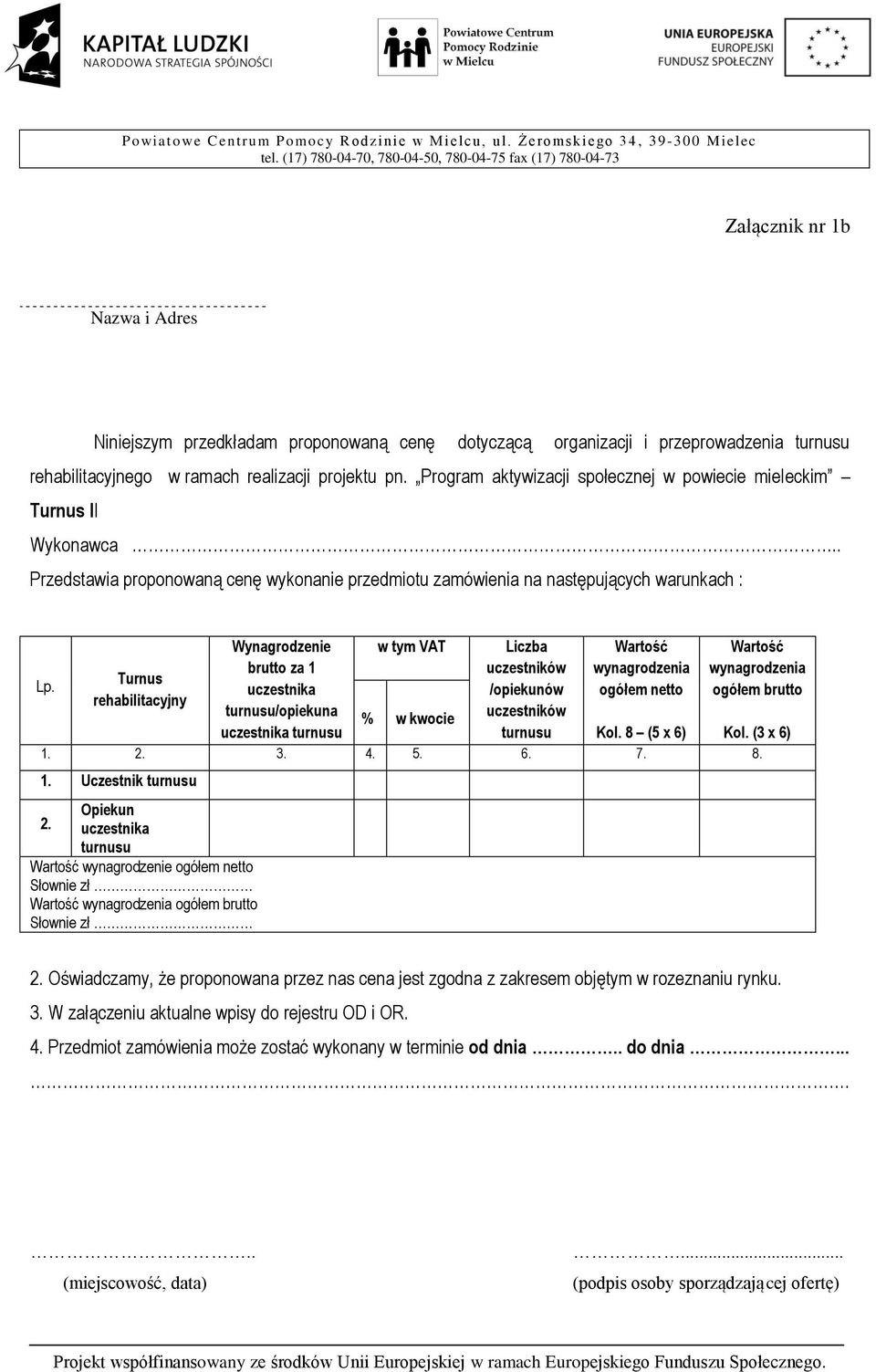 Turnus rehabilitacyjny Wynagrodzenie brutto za 1 uczestnika /opiekuna uczestnika w tym VAT Liczba /opiekunów ogółem netto ogółem brutto % w kwocie Kol. 8 (5 x 6) Kol. (3 x 6) 1. 2. 3. 4. 5. 6. 7. 8. 1. Uczestnik Opiekun 2.