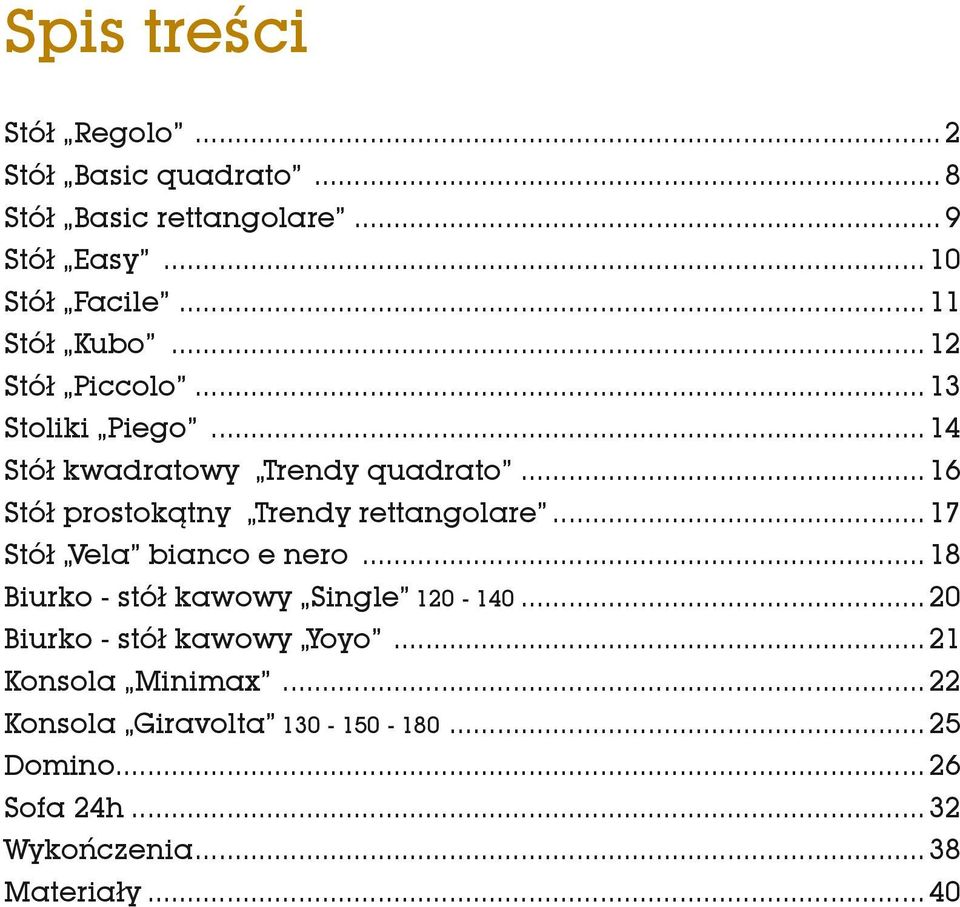 .. 16 Stół prostokątny Trendy rettangolare... 17 Stół Vela bianco e nero... 18 Biurko - stół kawowy Single 120-140.