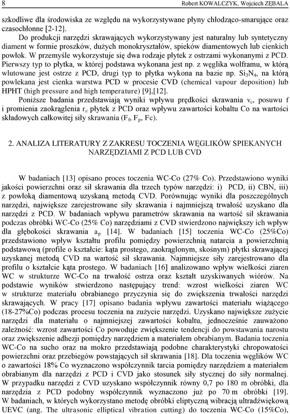 W przemyśle wykorzystuje się dwa rodzaje płytek z ostrzami wykonanymi z PCD. Pierwszy typ to płytka, w której podstawa wykonana jest np.
