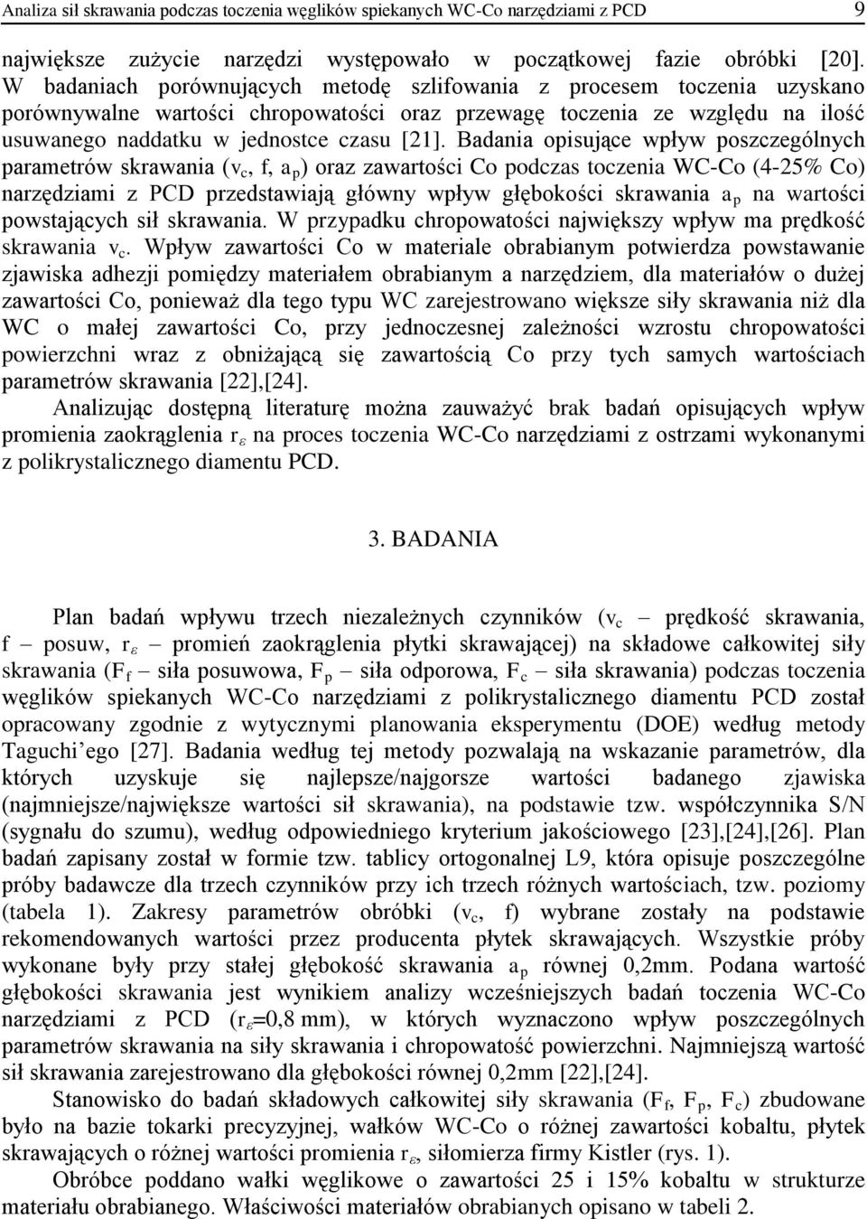 Badania opisujące wpływ poszczególnych parametrów skrawania (v c, f, a p ) oraz zawartości Co podczas toczenia WC-Co (4-25% Co) narzędziami z PCD przedstawiają główny wpływ głębokości skrawania a p