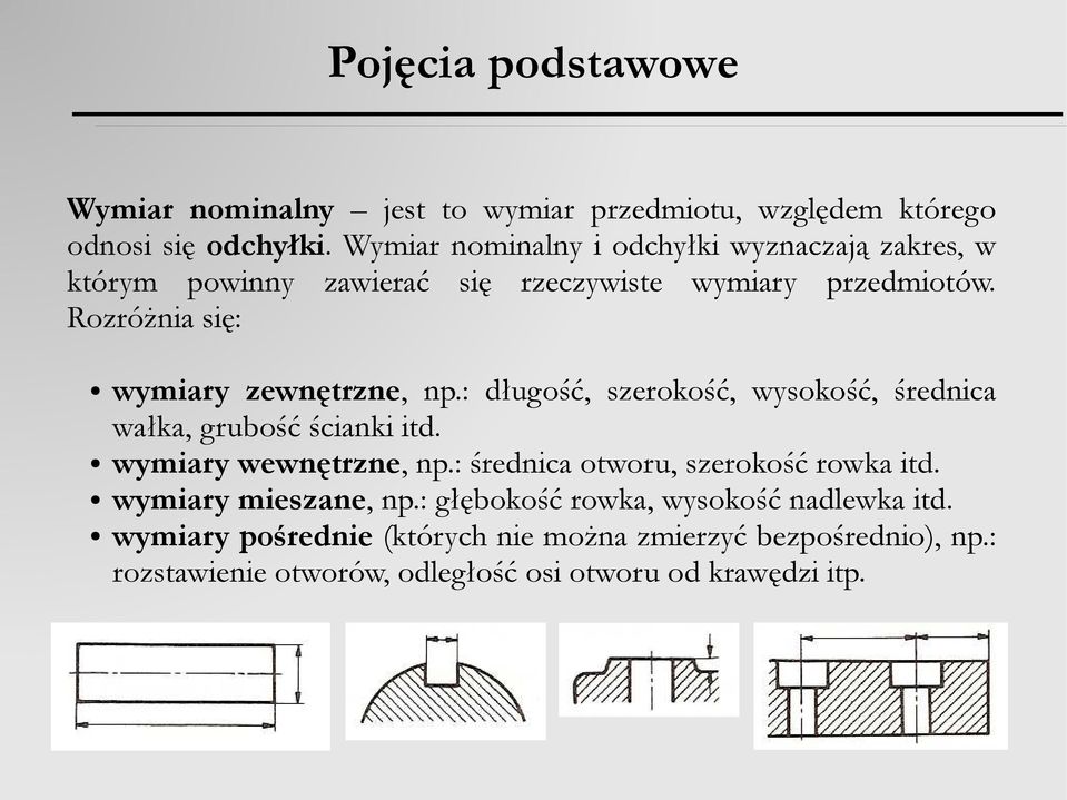 Rozróżnia się: wymiary zewnętrzne, np.: długość, szerokość, wysokość, średnica wałka, grubość ścianki itd. wymiary wewnętrzne, np.