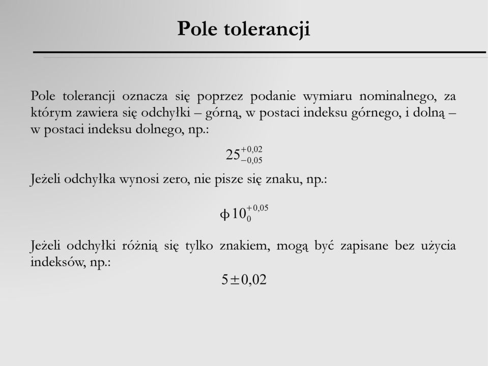 dolnego, np.: 25 0,02 0,05 Jeżeli odchyłka wynosi zero, nie pisze się znaku, np.