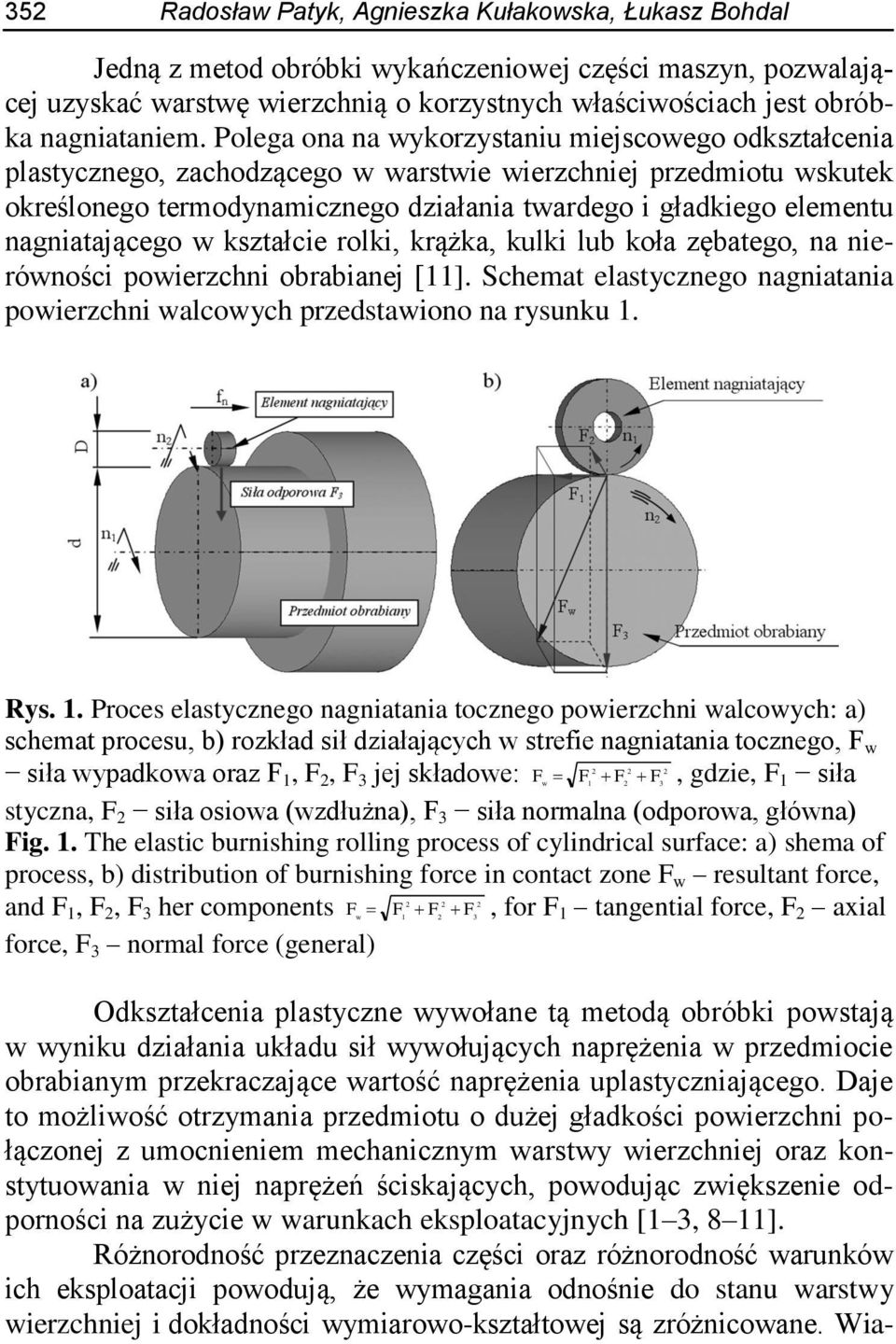 Polega ona na wykorzystaniu miejscowego odkształcenia plastycznego, zachodzącego w warstwie wierzchniej przedmiotu wskutek określonego termodynamicznego działania twardego i gładkiego elementu