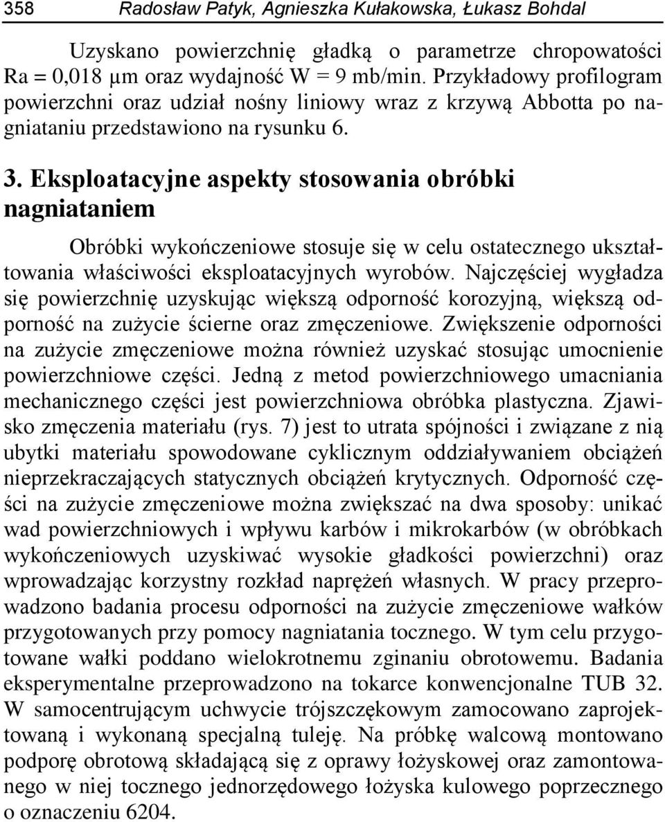 Eksploatacyjne aspekty stosowania obróbki nagniataniem Obróbki wykończeniowe stosuje się w celu ostatecznego ukształtowania właściwości eksploatacyjnych wyrobów.