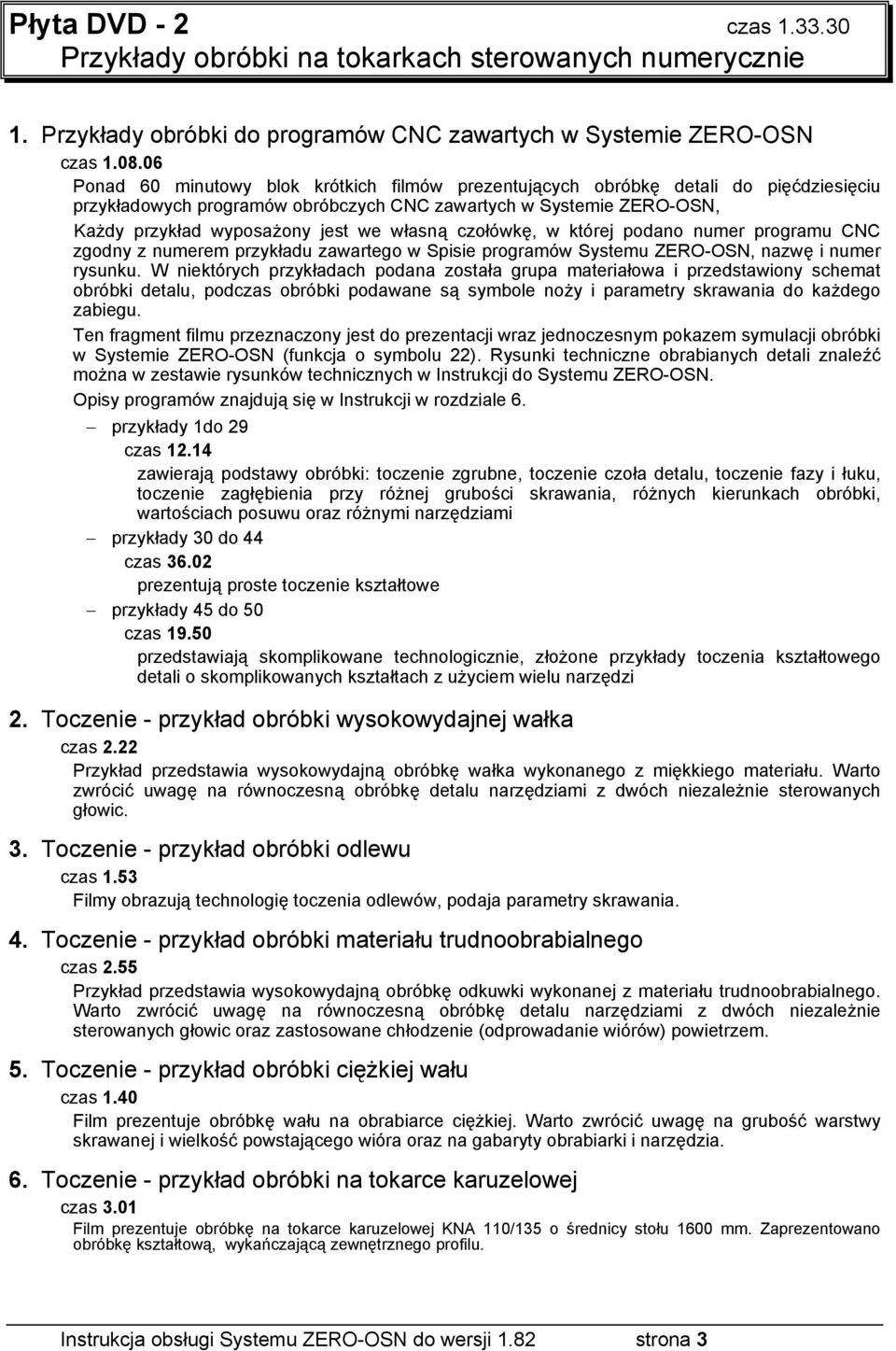 własną czołówkę, w której podano numer programu CNC zgodny z numerem przykładu zawartego w Spisie programów Systemu ZERO-OSN, nazwę i numer rysunku.