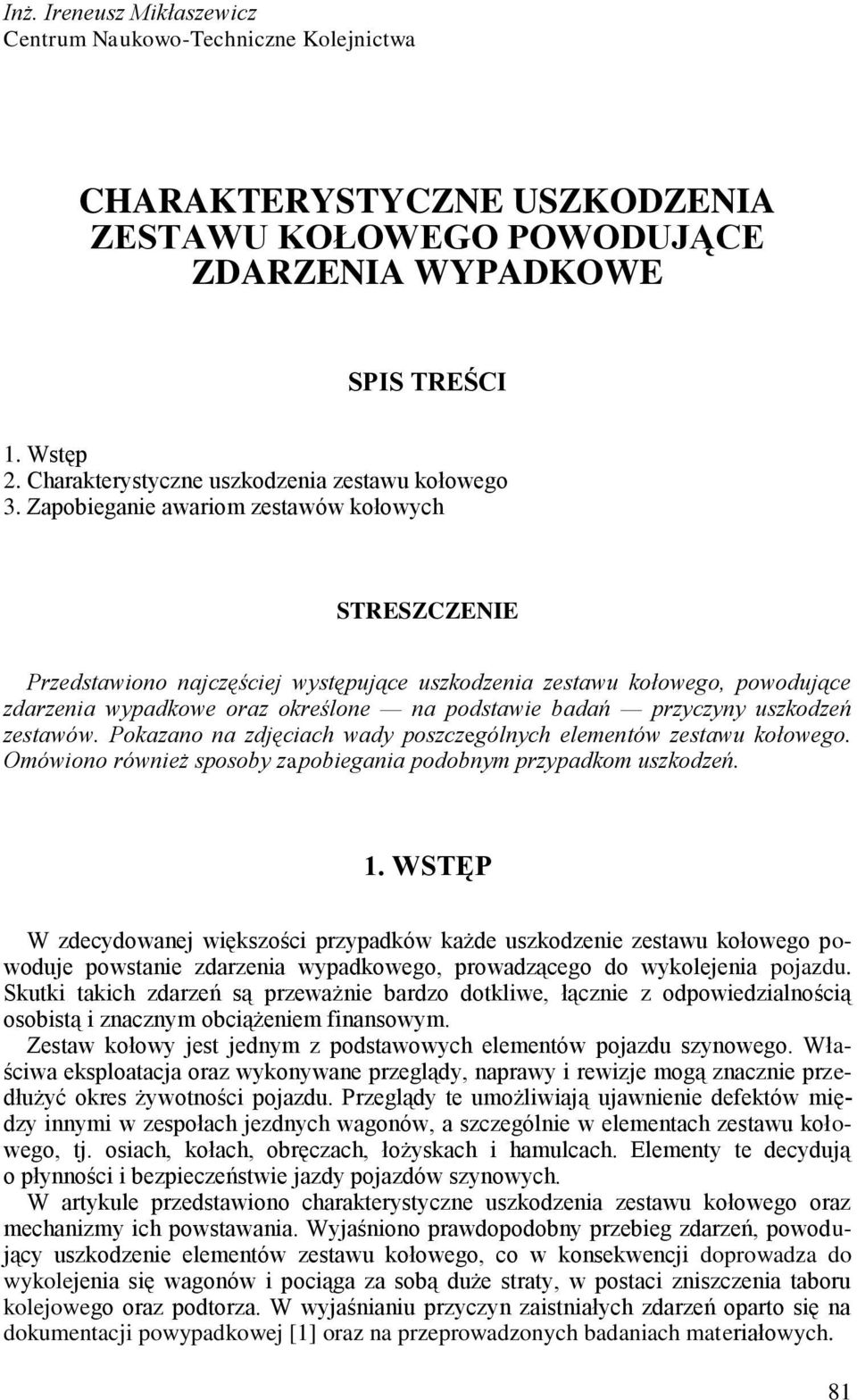 Zapobieganie awariom zestawów kołowych STRESZCZENIE Przedstawiono najczęściej występujące uszkodzenia zestawu kołowego, powodujące zdarzenia wypadkowe oraz określone na podstawie badań przyczyny