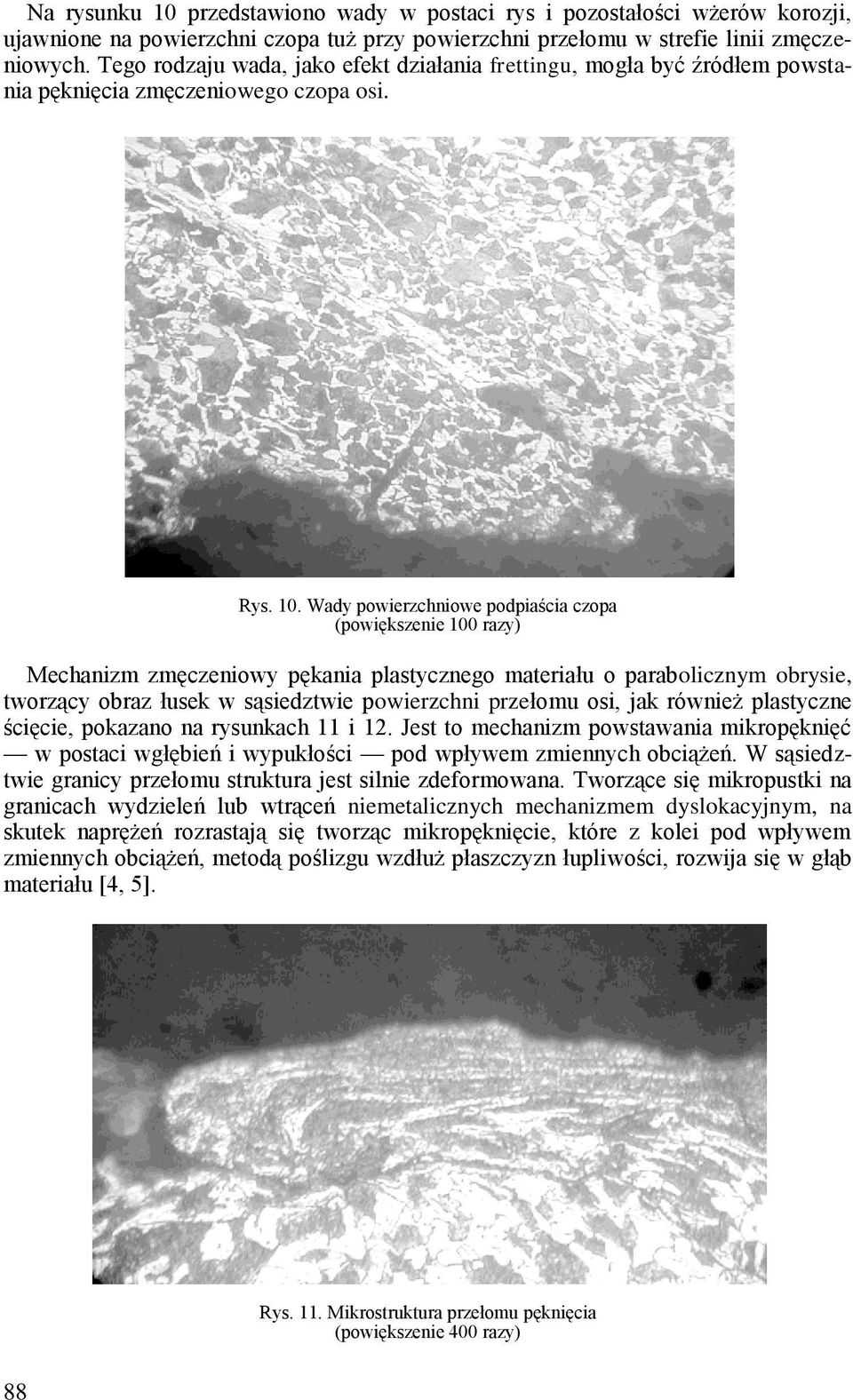 Wady powierzchniowe podpiaścia czopa (powiększenie 100 razy) Mechanizm zmęczeniowy pękania plastycznego materiału o parabolicznym obrysie, tworzący obraz łusek w sąsiedztwie powierzchni przełomu osi,