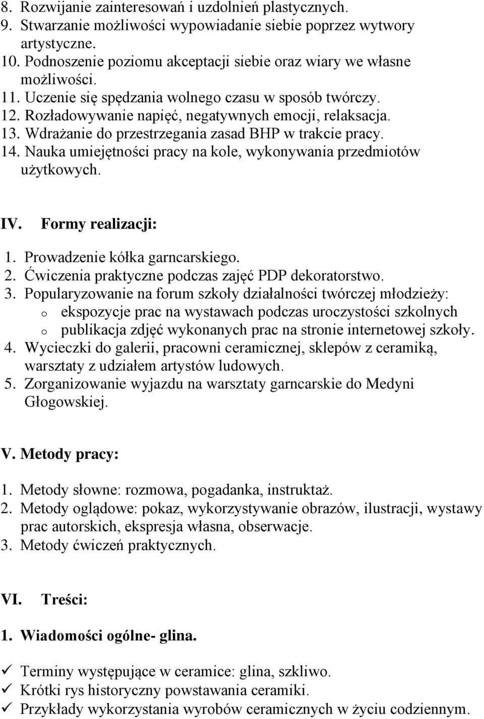 Wdrażanie do przestrzegania zasad BHP w trakcie pracy. 14. Nauka umiejętności pracy na kole, wykonywania przedmiotów użytkowych. IV. Formy realizacji: 1. Prowadzenie kółka garncarskiego. 2.