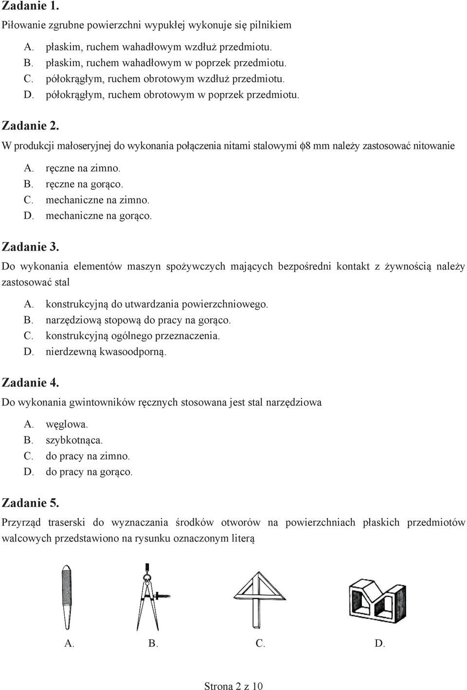 W produkcji małoseryjnej do wykonania połączenia nitami stalowymi φ8 mm należy zastosować nitowanie A. ręczne na zimno. B. ręczne na gorąco. C. mechaniczne na zimno. D. mechaniczne na gorąco.