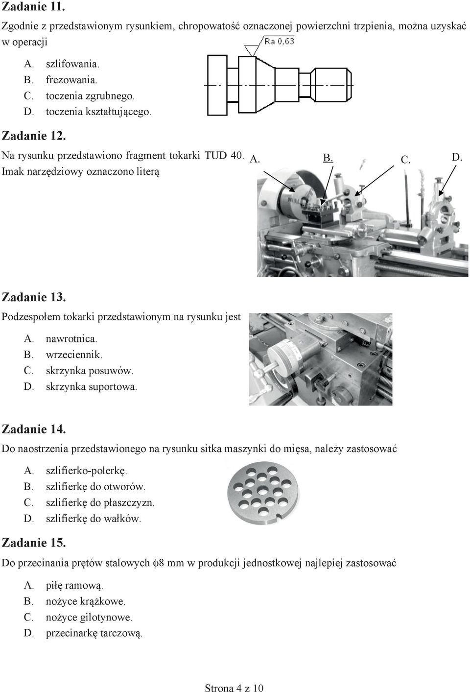 B. wrzeciennik. C. skrzynka posuwów. D. skrzynka suportowa. Zadanie 14. Do naostrzenia przedstawionego na rysunku sitka maszynki do mięsa, należy zastosować A. szlifierko-polerkę. B.