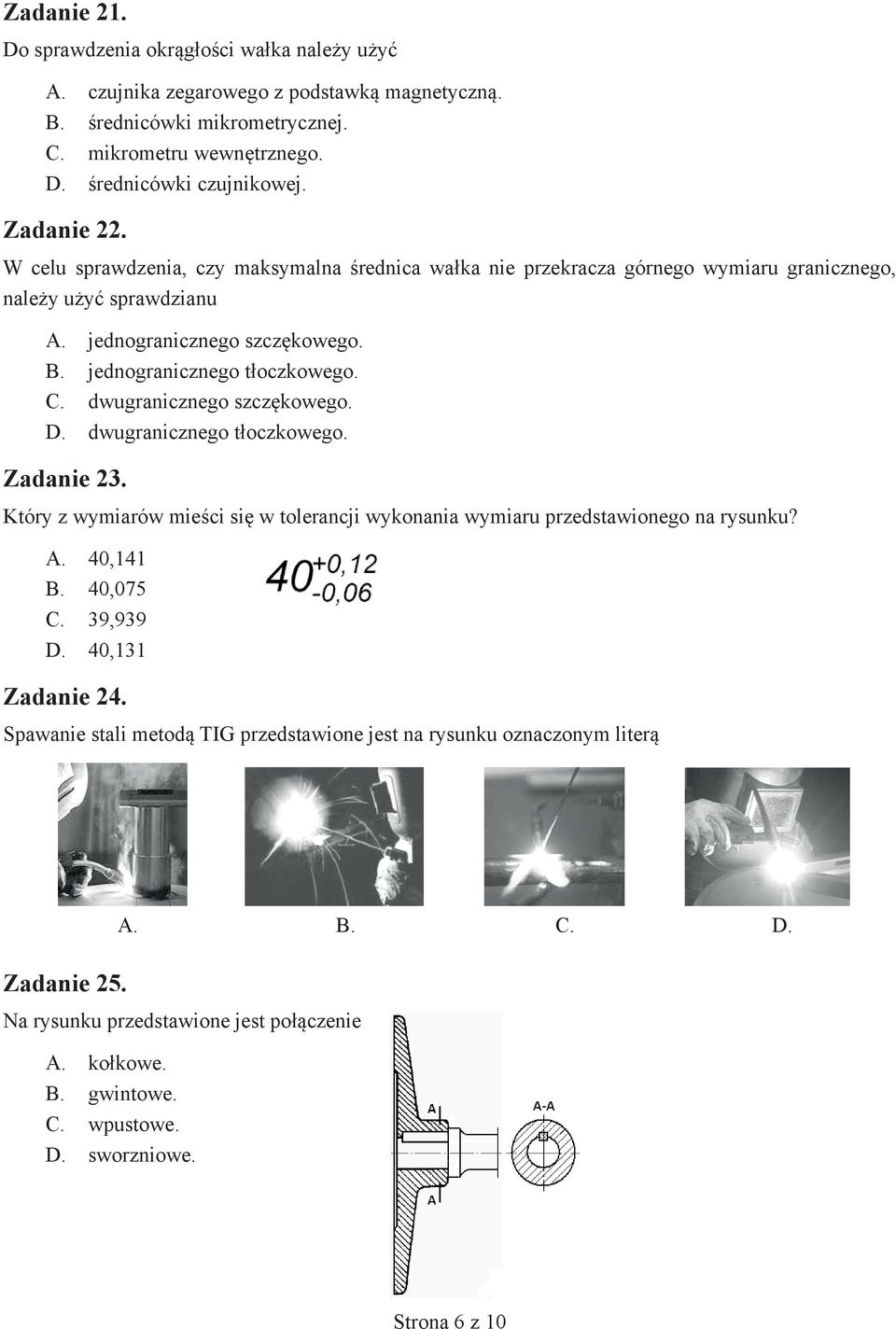 dwugranicznego szczękowego. D. dwugranicznego tłoczkowego. Zadanie 23. Który z wymiarów mieści się w tolerancji wykonania wymiaru przedstawionego na rysunku? A. 40,141 B. 40,075 C. 39,939 D.