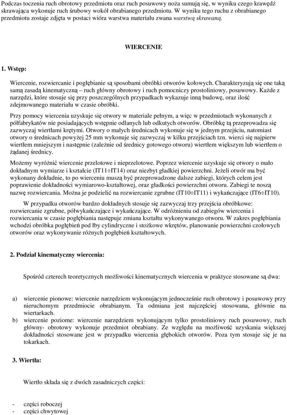 Wstęp: Wiercenie, rozwiercanie i pogłębianie są sposobami obróbki otworów kołowych. Charakteryzują się one taką samą zasadą kinematyczną ruch główny obrotowy i ruch pomocniczy prostoliniowy, posuwowy.