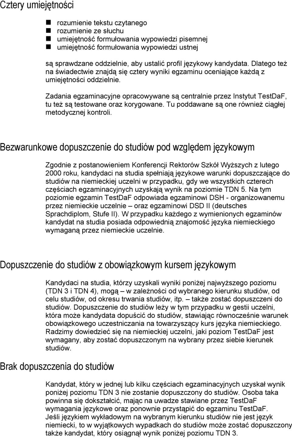 Zadania egzaminacyjne opracowywane są centralnie przez Instytut TestDaF, tu też są testowane oraz korygowane. Tu poddawane są one również ciągłej metodycznej kontroli.