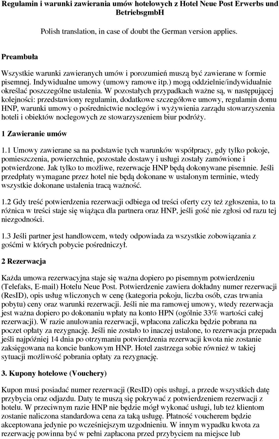 W pozostałych przypadkach ważne są, w następującej kolejności: przedstawiony regulamin, dodatkowe szczegółowe umowy, regulamin domu HNP, warunki umowy o pośrednictwie noclegów i wyżywienia zarządu