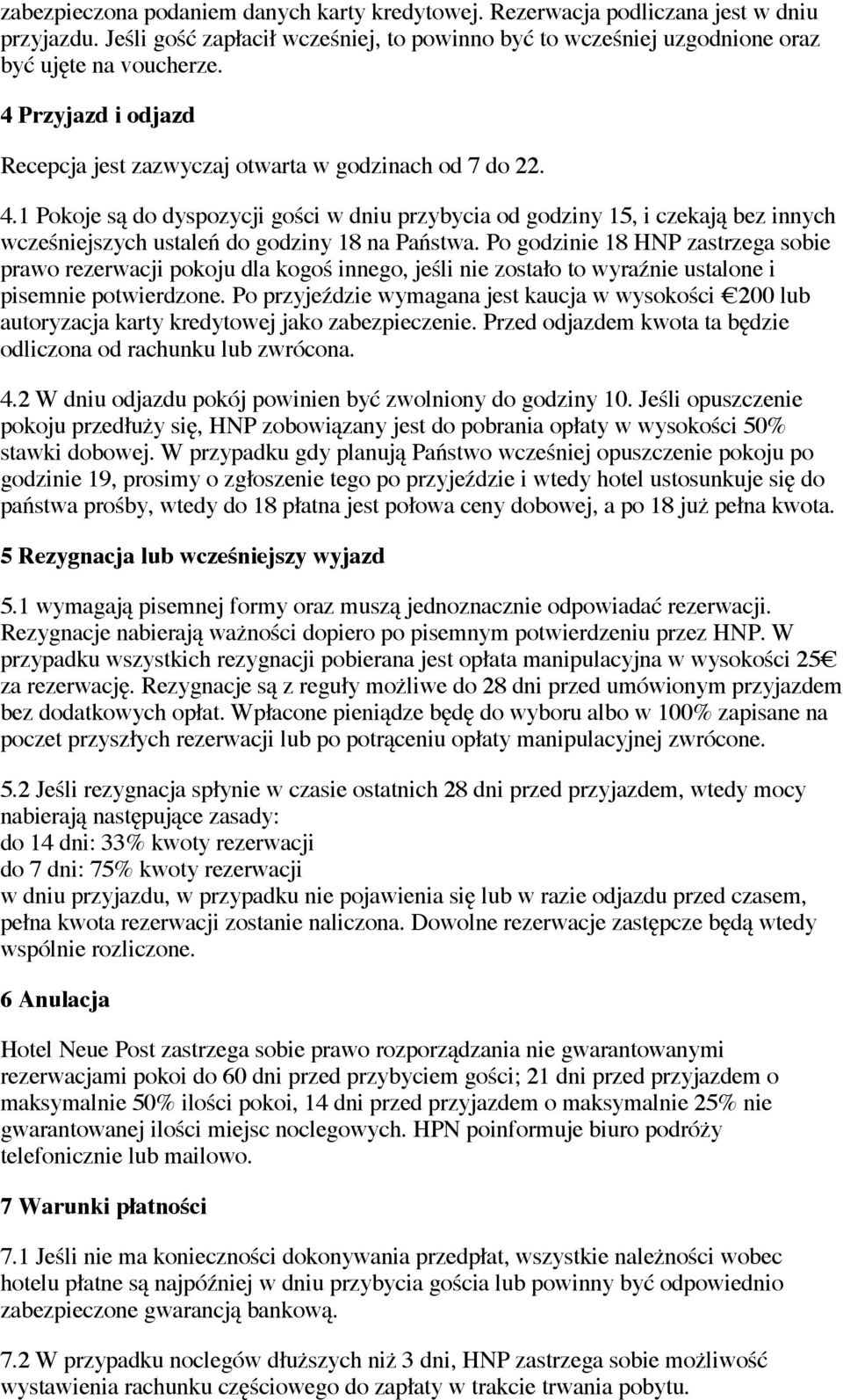 1 Pokoje są do dyspozycji gości w dniu przybycia od godziny 15, i czekają bez innych wcześniejszych ustaleń do godziny 18 na Państwa.