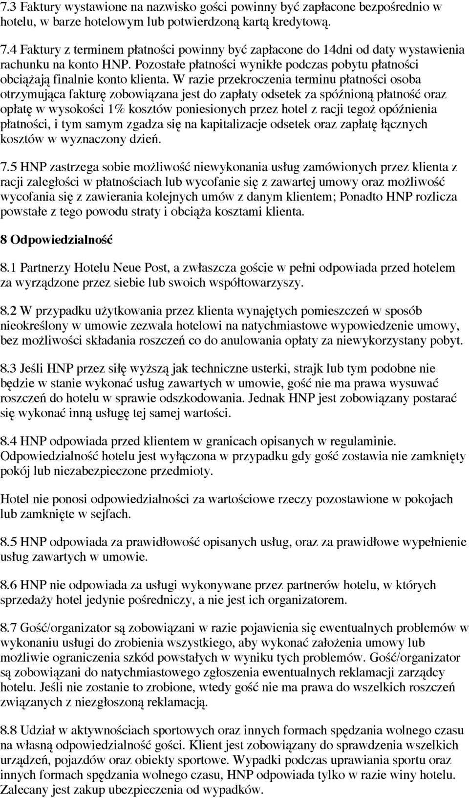 W razie przekroczenia terminu płatności osoba otrzymująca fakturę zobowiązana jest do zapłaty odsetek za spóźnioną płatność oraz opłatę w wysokości 1% kosztów poniesionych przez hotel z racji tegoż