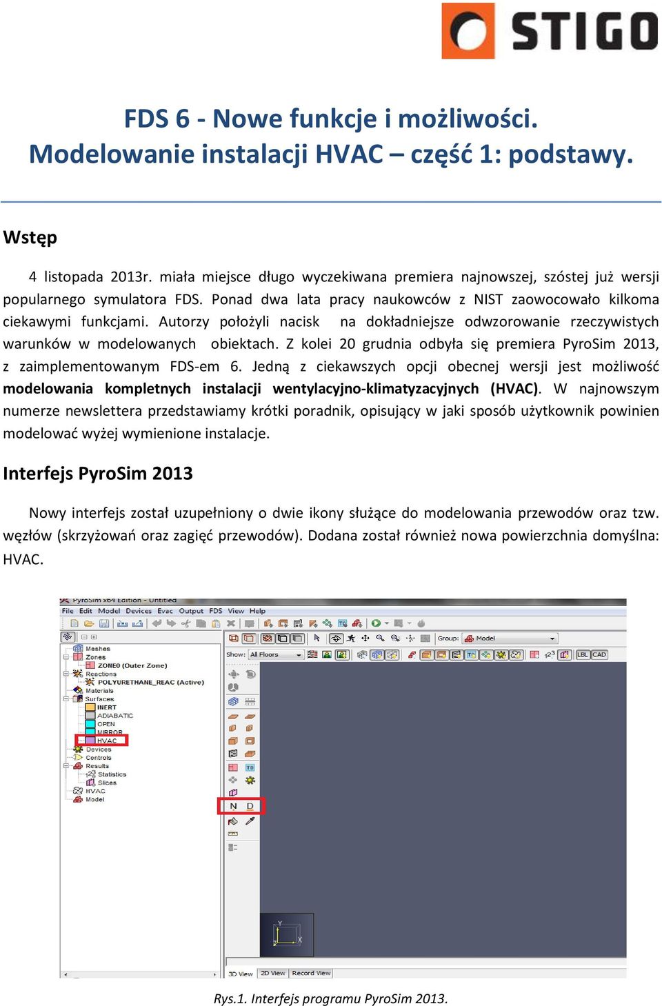 Autorzy położyli nacisk na dokładniejsze odwzorowanie rzeczywistych warunków w modelowanych obiektach. Z kolei 20 grudnia odbyła się premiera PyroSim 2013, z zaimplementowanym FDS-em 6.