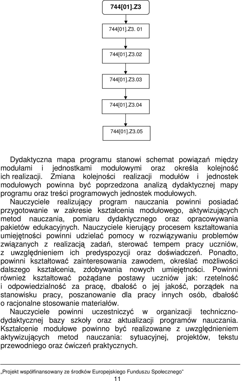 Nauczyciele realizujący program nauczania powinni posiadać przygotowanie w zakresie kształcenia modułowego, aktywizujących metod nauczania, pomiaru dydaktycznego oraz opracowywania pakietów