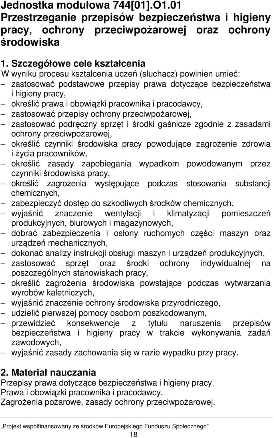 pracownika i pracodawcy, zastosować przepisy ochrony przeciwpoŝarowej, zastosować podręczny sprzęt i środki gaśnicze zgodnie z zasadami ochrony przeciwpoŝarowej, określić czynniki środowiska pracy