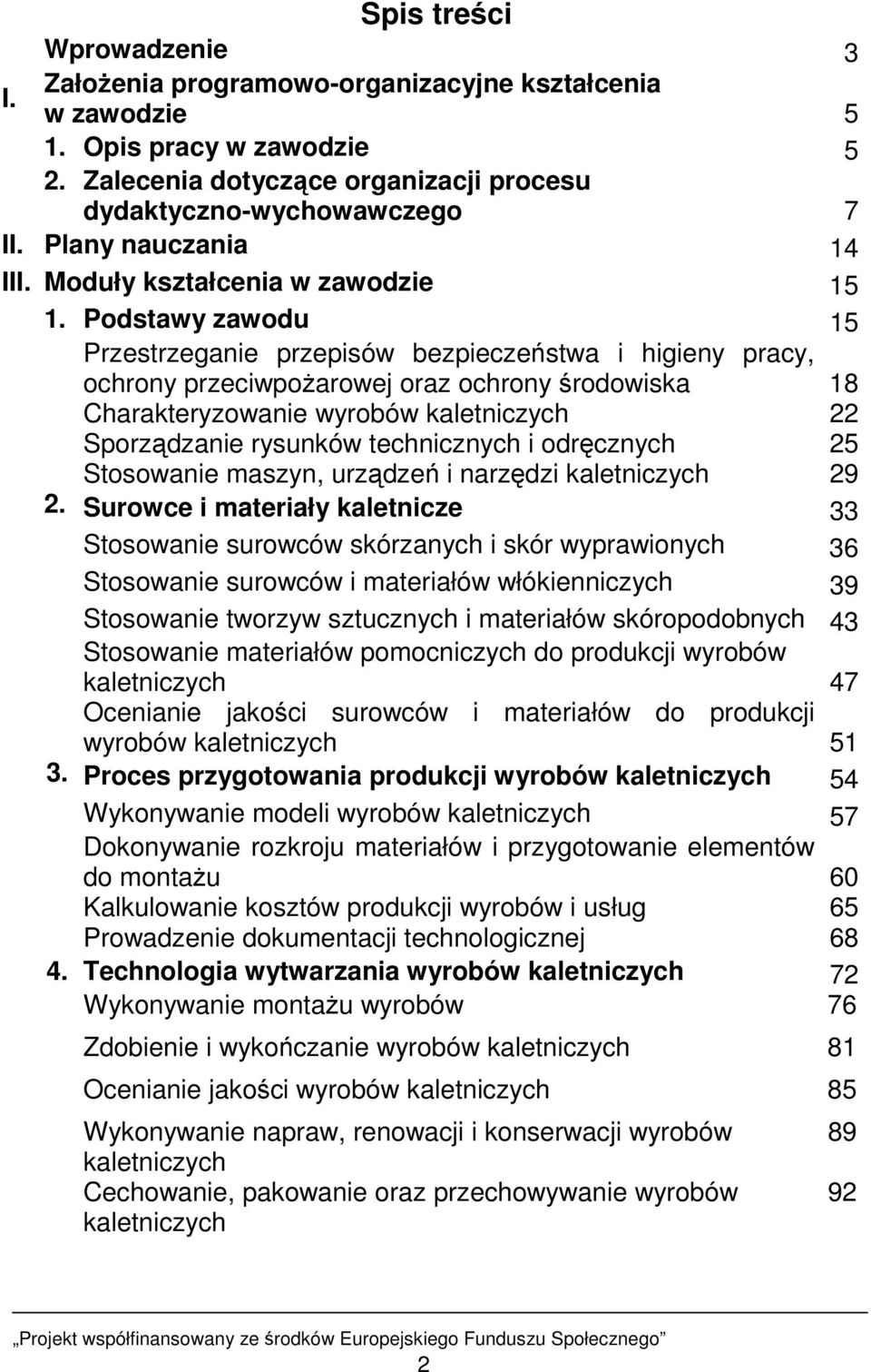 Podstawy zawodu 15 Przestrzeganie przepisów bezpieczeństwa i higieny pracy, ochrony przeciwpoŝarowej oraz ochrony środowiska Charakteryzowanie wyrobów kaletniczych Sporządzanie rysunków technicznych