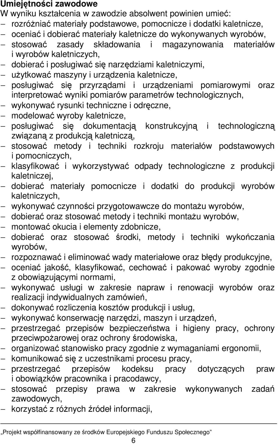 posługiwać się przyrządami i urządzeniami pomiarowymi oraz interpretować wyniki pomiarów parametrów technologicznych, wykonywać rysunki techniczne i odręczne, modelować wyroby kaletnicze, posługiwać
