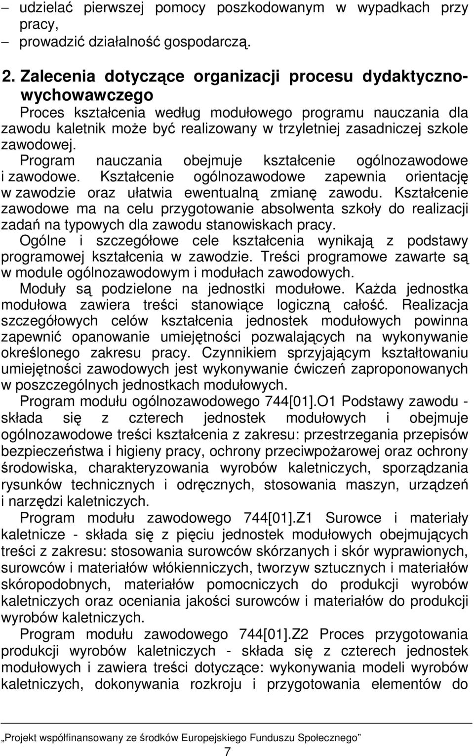 zawodowej. Program nauczania obejmuje kształcenie ogólnozawodowe i zawodowe. Kształcenie ogólnozawodowe zapewnia orientację w zawodzie oraz ułatwia ewentualną zmianę zawodu.