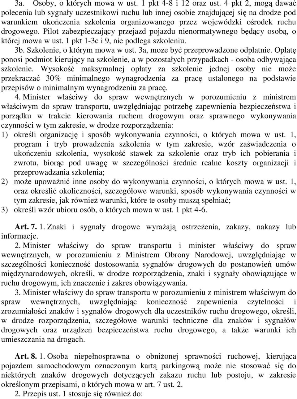 Pilot zabezpieczający przejazd pojazdu nienormatywnego będący osobą, o której mowa w ust. 1 pkt 1-3c i 9, nie podlega szkoleniu. 3b. Szkolenie, o którym mowa w ust.