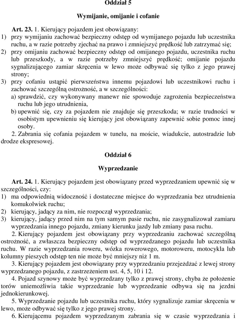 się; 2) przy omijaniu zachować bezpieczny odstęp od omijanego pojazdu, uczestnika ruchu lub przeszkody, a w razie potrzeby zmniejszyć prędkość; omijanie pojazdu sygnalizującego zamiar skręcenia w