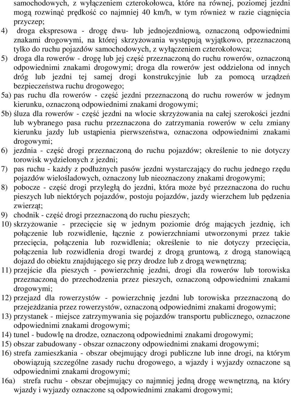 rowerów - drogę lub jej część przeznaczoną do ruchu rowerów, oznaczoną odpowiednimi znakami drogowymi; droga dla rowerów jest oddzielona od innych dróg lub jezdni tej samej drogi konstrukcyjnie lub