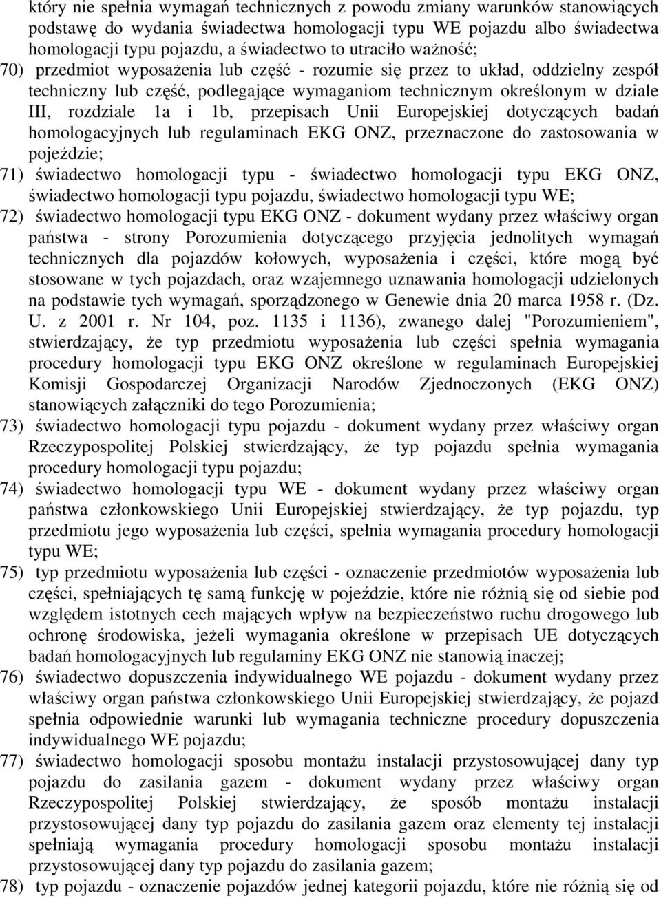 1b, przepisach Unii Europejskiej dotyczących badań homologacyjnych lub regulaminach EKG ONZ, przeznaczone do zastosowania w pojeździe; 71) świadectwo homologacji typu - świadectwo homologacji typu