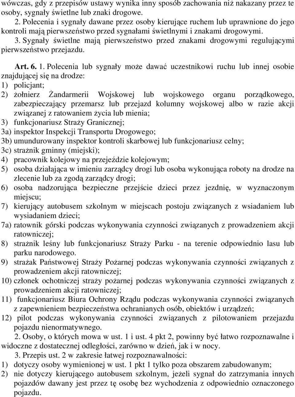 Sygnały świetlne mają pierwszeństwo przed znakami drogowymi regulującymi pierwszeństwo przejazdu. Art. 6. 1.