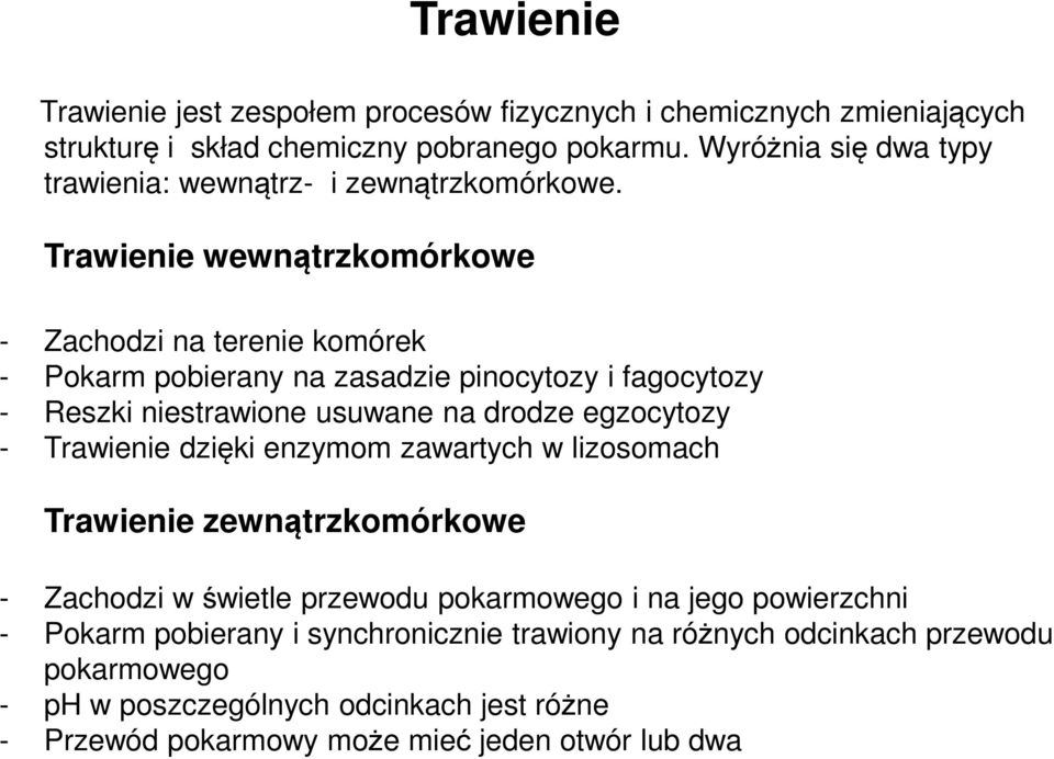 Trawienie wewnątrzkomórkowe - Zachodzi na terenie komórek - Pokarm pobierany na zasadzie pinocytozy i fagocytozy - Reszki niestrawione usuwane na drodze egzocytozy -