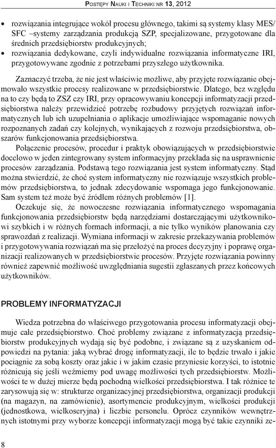Zaznaczyć trzeba, że nie jest właściwie możliwe, aby przyjęte rozwiązanie obejmowało wszystkie procesy realizowane w przedsiębiorstwie.