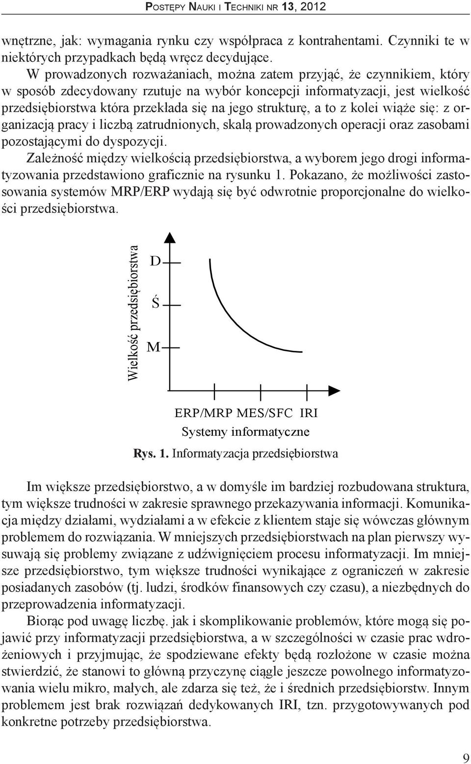 strukturę, a to z kolei wiąże się: z organizacją pracy i liczbą zatrudnionych, skalą prowadzonych operacji oraz zasobami pozostającymi do dyspozycji.