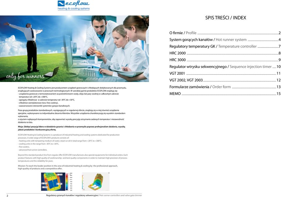 W szerokiej gamie produktów ECOFLOW znajdują się: - urządzenia grzewcze z termostatowaniem za pośrednictwem wody, oleju lub pary wodnej w całkowitym zakresie temperatur od 20 C do 300 C, - agregaty